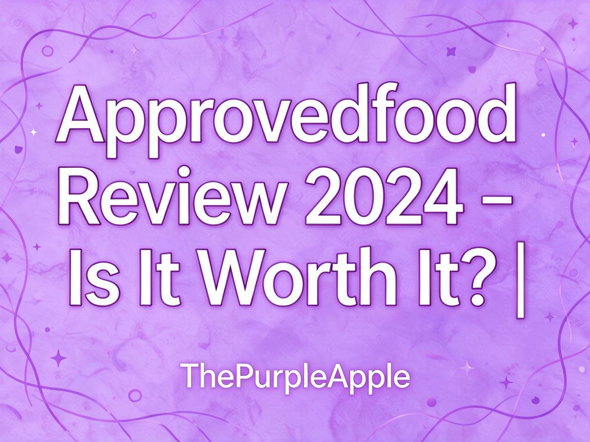 Approvedfood Review 2024 - Is It Worth It? | ThePurpleApple