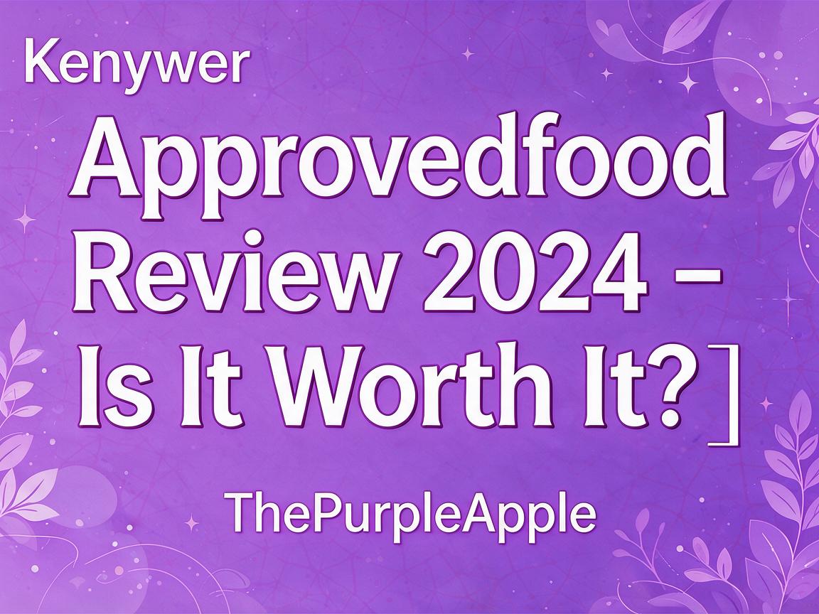 Approvedfood Review 2024 - Is It Worth It? | ThePurpleApple
