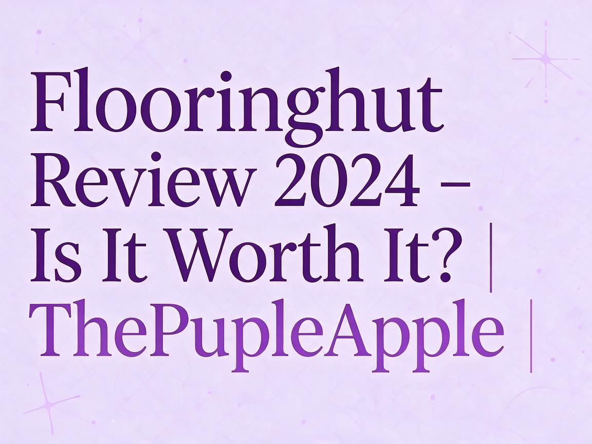 Flooringhut Review 2024 - Is It Worth It? | ThePurpleApple