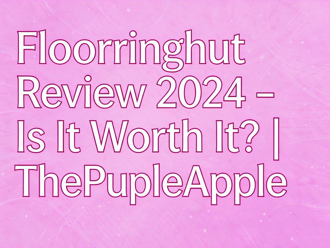 Flooringhut Review 2024 - Is It Worth It? | ThePurpleApple
