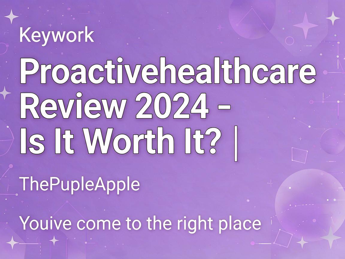 Proactivehealthcare Review 2024 - Is It Worth It? | ThePurpleApple