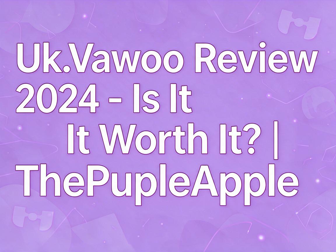 Uk.Vawoo Review 2024 - Is It Worth It? | ThePurpleApple
