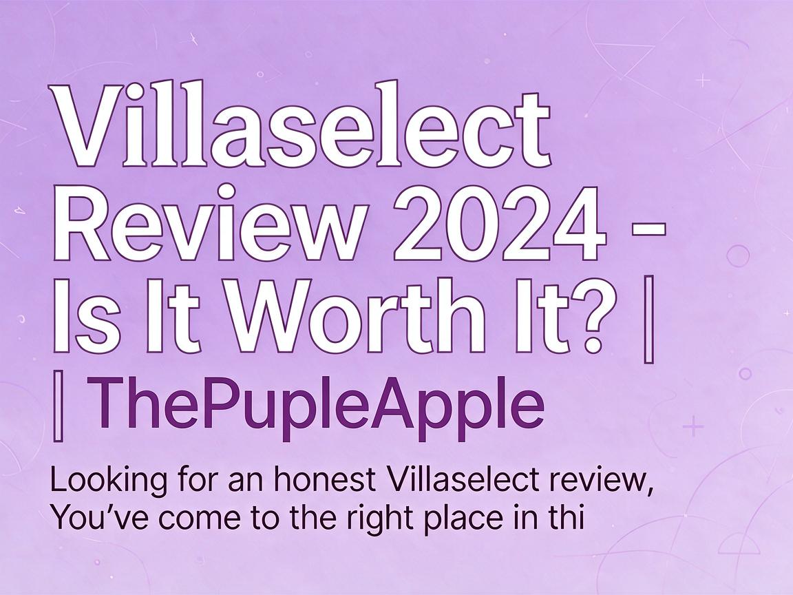 Villaselect Review 2024 - Is It Worth It? | ThePurpleApple