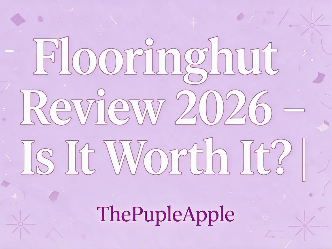 Flooringhut Review 2026 - Is It Worth It? | ThePurpleApple